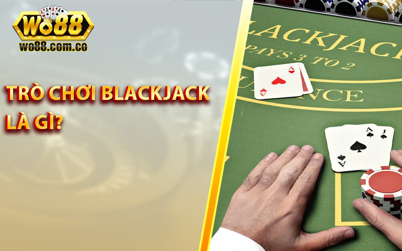 Trò chơi Blackjack là gì?